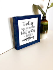 Teaching is a profession that creates all other professions frame sign / Custom Teacher sign for classroom / Teacher gift / Gift for Teacher