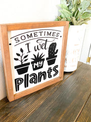 Sometimes I wet my plants farmhouse framed wooden decor sign / Funny gardening decor sign, Gardening lover sign / Funny Gardener wood sign