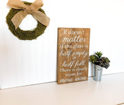 Wooden Wine sign "It doesn't matter if the glass if half empty or half full. There is clearly room for more wine." Wine decor for kitchen