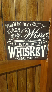 You'll be my glass of wine, I'll be your shot of Whiskey wooden wedding sign. Personalized wedding sign cute song saying with wedding date
