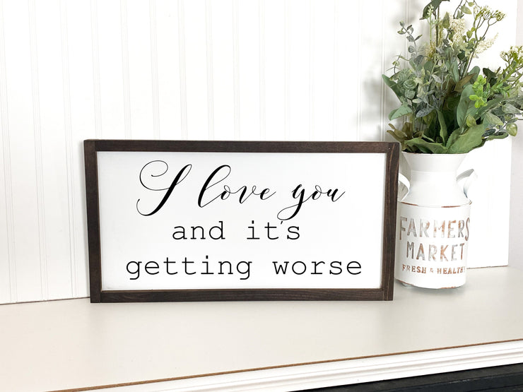 I love you and it's getting worse wooden framed sign / Farmhouse style / Wedding wood sign / Love saying / Bedroom decor / I love you sign