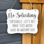 No Soliciting. Seriously, Let's mot make this weird. Have an awesome day! Front door, porch, patio, no soliciting engraved wooden door sign